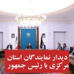 دیدار مجمع نمایندگان استان مرکزی با رئیس جمهور