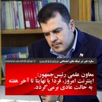 معاون علمیِ رئیس‌جمهور: اینترنت امروز، فردا یا نهایتاً تا آخر هفته به حالت عادی برمی‌گردد.